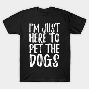 I'm Just Here To Pet The Dogs T-Shirt